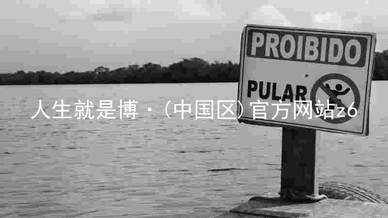 人生就是博·(中国区)官方网站z6